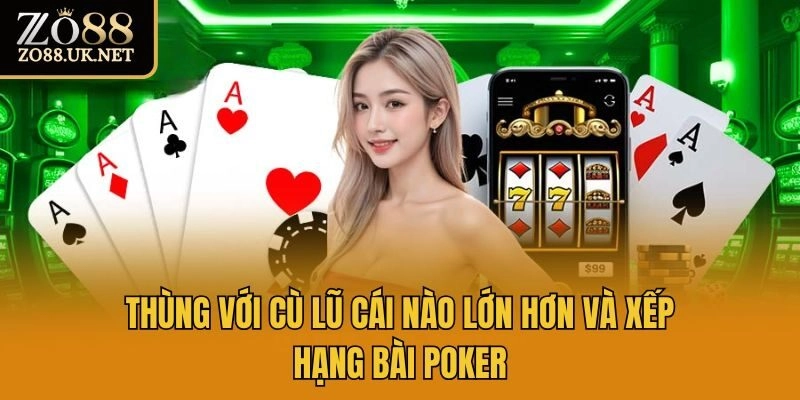 Thùng với cù lũ cái nào lớn hơn và  xếp hạng bài Poker